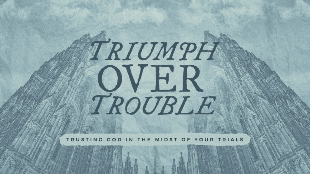 Triumph Over Trouble – Pt. 4
