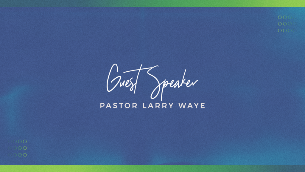 Guest Speaker – Pastor Larry Waye